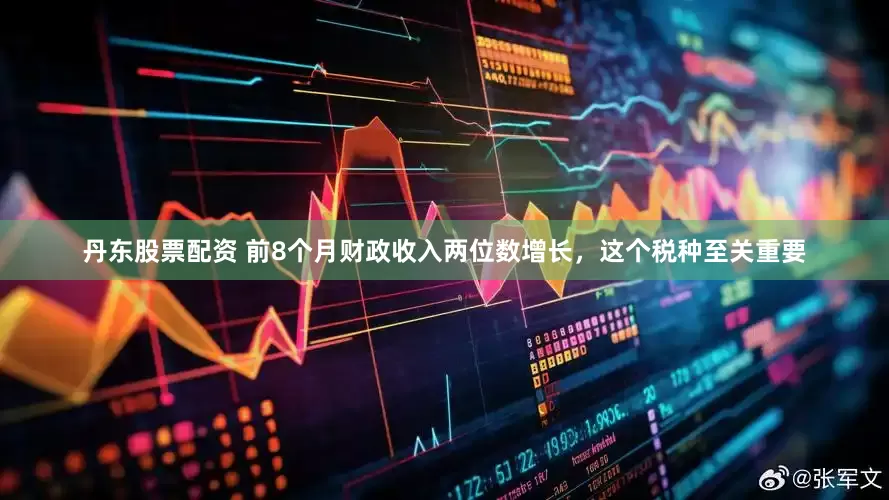 丹东股票配资 前8个月财政收入两位数增长，这个税种至关重要